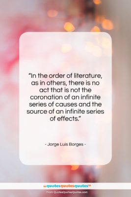 Jorge Luis Borges quote: “In the order of literature, as in…”- at QuotesQuotesQuotes.com
