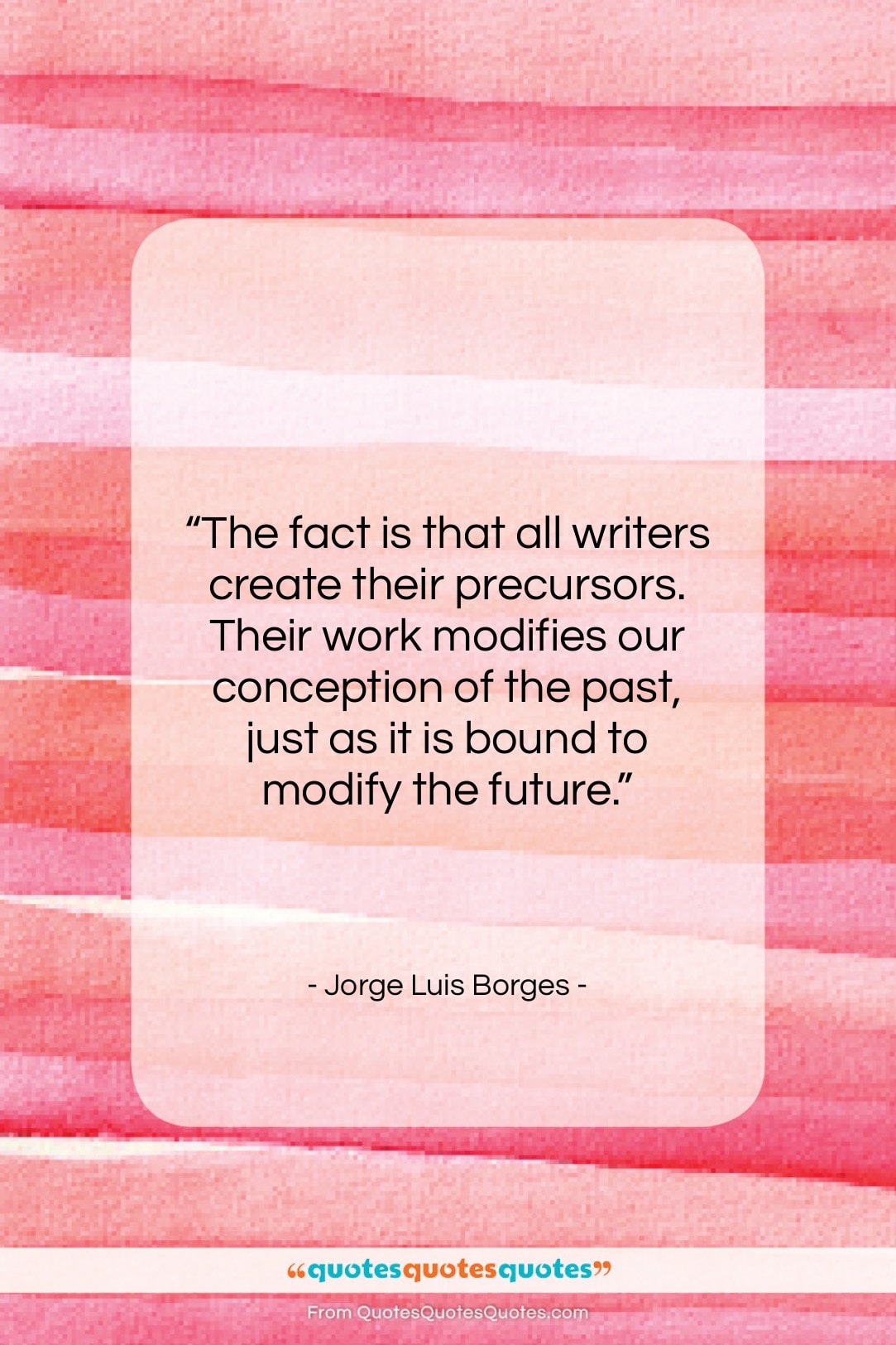 Jorge Luis Borges quote: “The fact is that all writers create…”- at QuotesQuotesQuotes.com