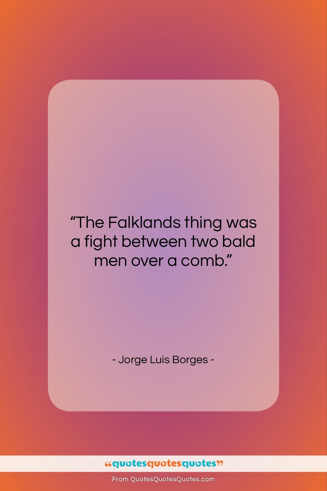 Jorge Luis Borges quote: “The Falklands thing was a fight between…”- at QuotesQuotesQuotes.com