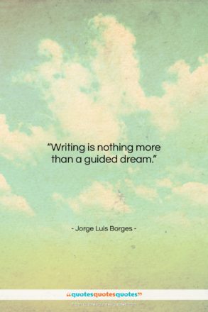 Jorge Luis Borges quote: “Writing is nothing more than a guided…”- at QuotesQuotesQuotes.com