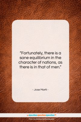 Jose Marti quote: “Fortunately, there is a sane equilibrium in…”- at QuotesQuotesQuotes.com