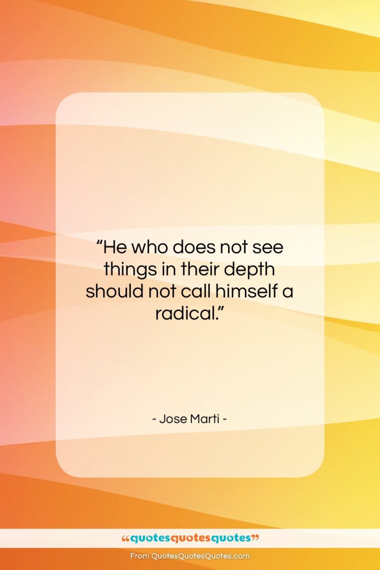 Jose Marti quote: “He who does not see things in…”- at QuotesQuotesQuotes.com