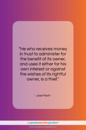 Jose Marti quote: “He who receives money in trust to…”- at QuotesQuotesQuotes.com