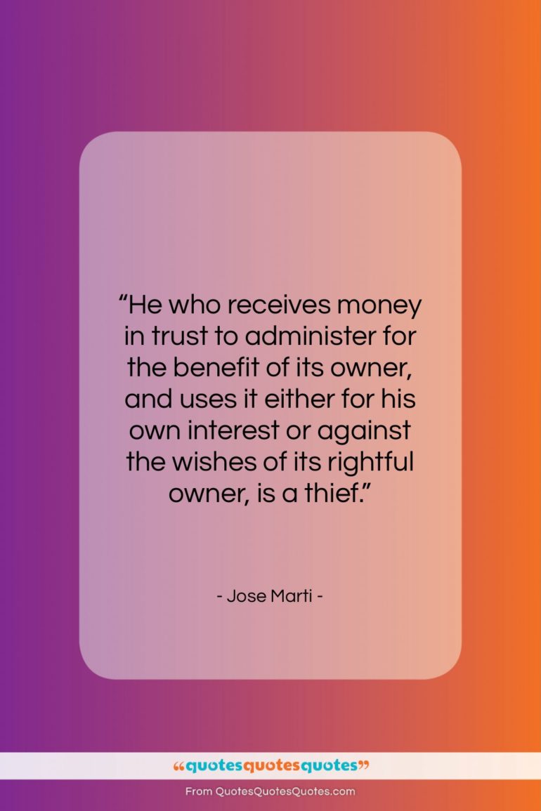 Jose Marti quote: “He who receives money in trust to…”- at QuotesQuotesQuotes.com