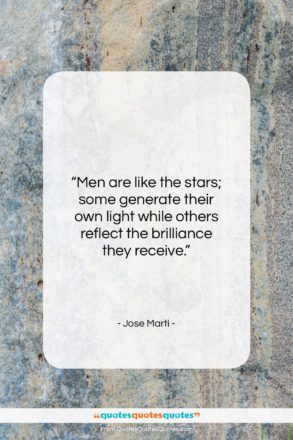 Jose Marti quote: “Men are like the stars; some generate…”- at QuotesQuotesQuotes.com