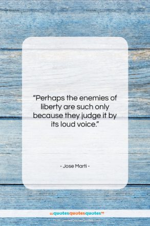 Jose Marti quote: “Perhaps the enemies of liberty are such…”- at QuotesQuotesQuotes.com