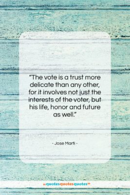Jose Marti quote: “The vote is a trust more delicate…”- at QuotesQuotesQuotes.com