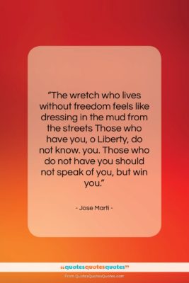 Jose Marti quote: “The wretch who lives without freedom feels…”- at QuotesQuotesQuotes.com