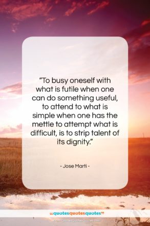 Jose Marti quote: “To busy oneself with what is futile…”- at QuotesQuotesQuotes.com