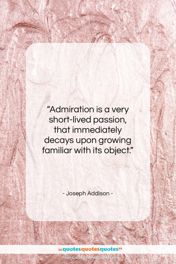 Joseph Addison quote: “Admiration is a very short-lived passion, that…”- at QuotesQuotesQuotes.com