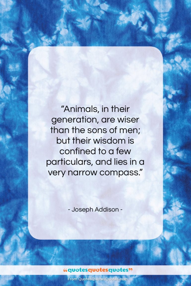 Joseph Addison quote: “Animals, in their generation, are wiser than…”- at QuotesQuotesQuotes.com