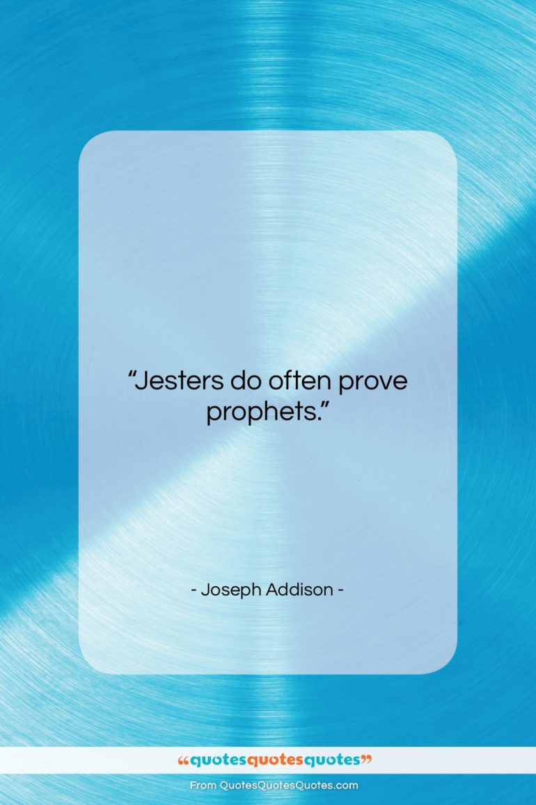 Joseph Addison quote: “Jesters do often prove prophets…”- at QuotesQuotesQuotes.com