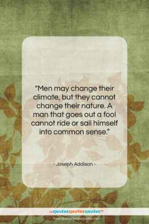Joseph Addison quote: “Men may change their climate, but they…”- at QuotesQuotesQuotes.com