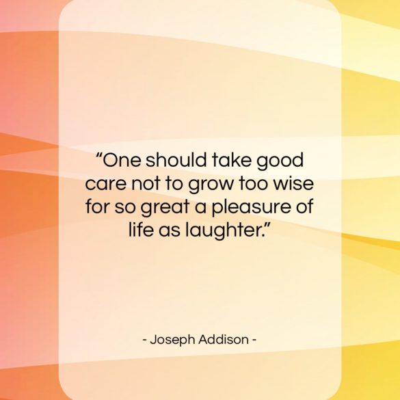 Get the whole Joseph Addison quote: 
