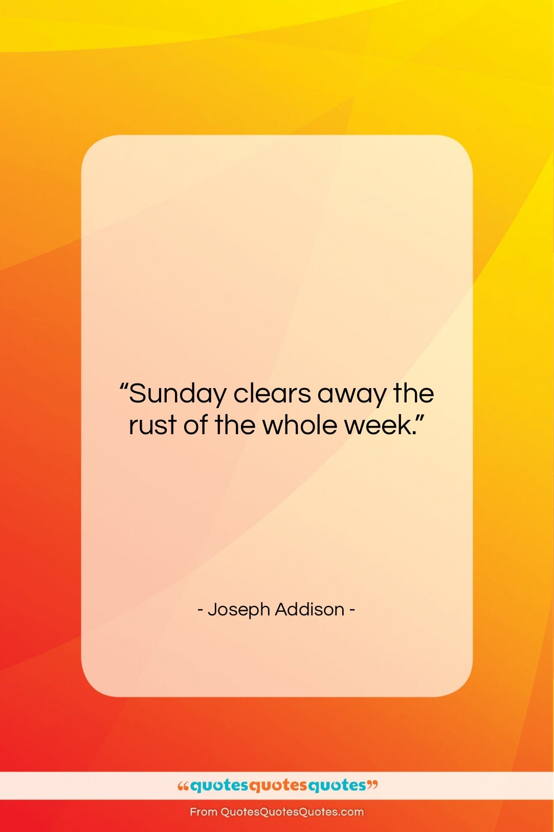 Joseph Addison quote: “Sunday clears away the rust of the…”- at QuotesQuotesQuotes.com
