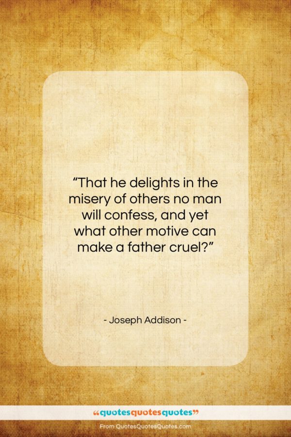 Joseph Addison quote: “That he delights in the misery of…”- at QuotesQuotesQuotes.com