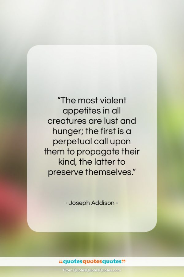 Joseph Addison quote: “The most violent appetites in all creatures…”- at QuotesQuotesQuotes.com