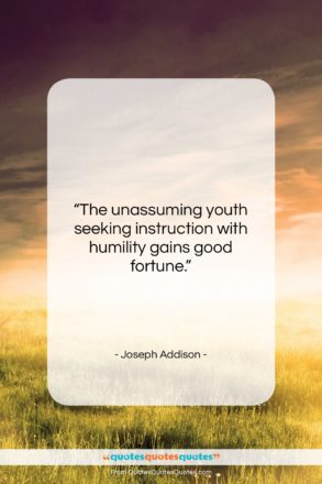 Joseph Addison quote: “The unassuming youth seeking instruction with humility…”- at QuotesQuotesQuotes.com