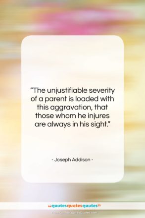 Joseph Addison quote: “The unjustifiable severity of a parent is…”- at QuotesQuotesQuotes.com