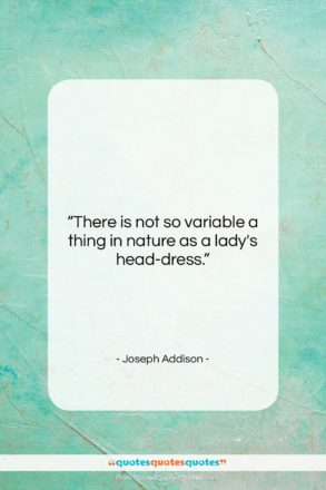 Joseph Addison quote: “There is not so variable a thing…”- at QuotesQuotesQuotes.com