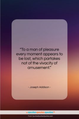 Joseph Addison quote: “To a man of pleasure every moment…”- at QuotesQuotesQuotes.com
