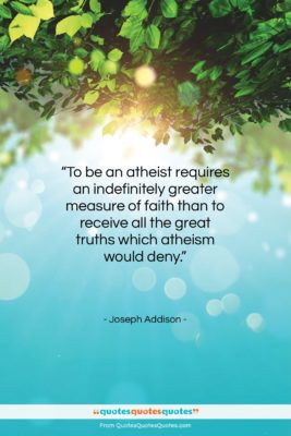 Joseph Addison quote: “To be an atheist requires an indefinitely…”- at QuotesQuotesQuotes.com