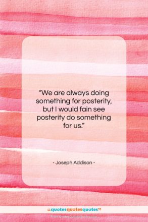 Joseph Addison quote: “We are always doing something for posterity…”- at QuotesQuotesQuotes.com