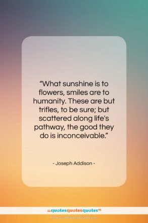 Joseph Addison quote: “What sunshine is to flowers, smiles are…”- at QuotesQuotesQuotes.com