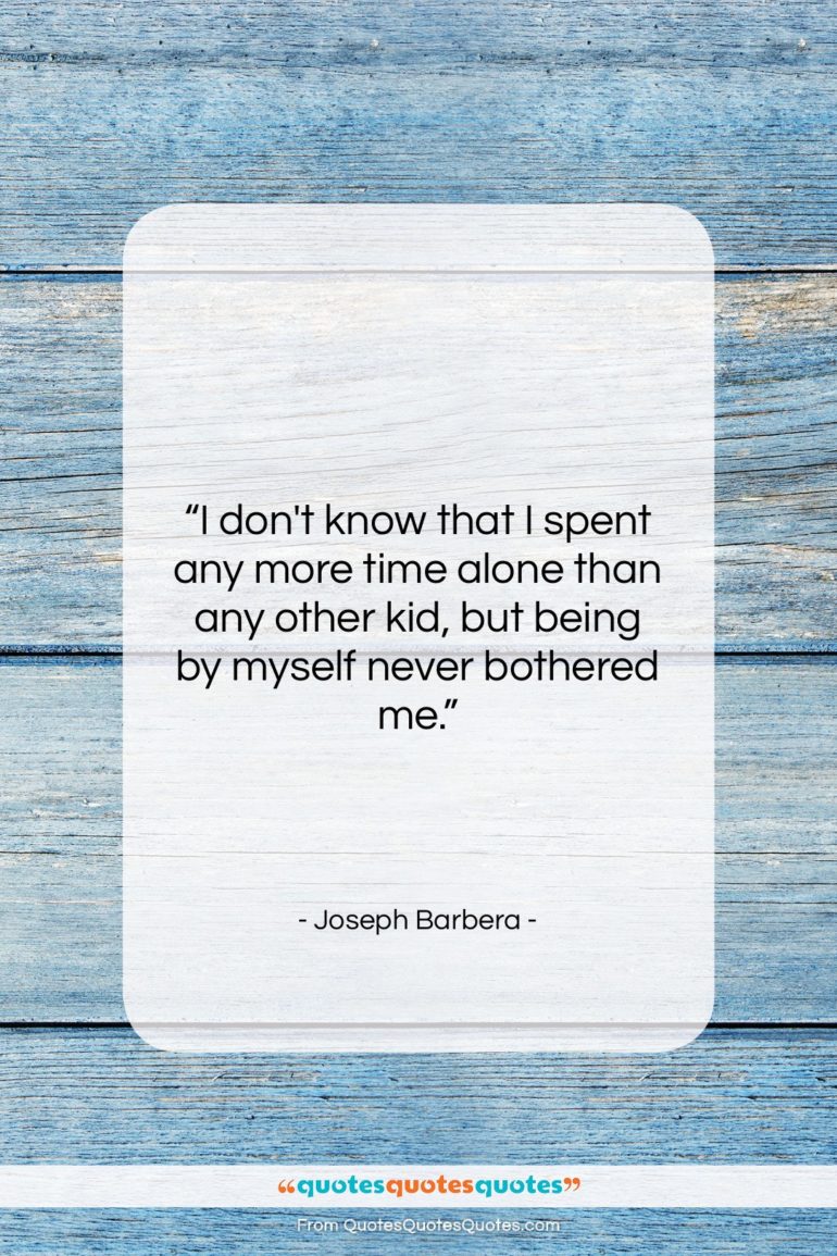 Joseph Barbera quote: “I don’t know that I spent any…”- at QuotesQuotesQuotes.com