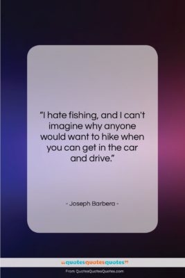 Joseph Barbera quote: “I hate fishing, and I can’t imagine…”- at QuotesQuotesQuotes.com