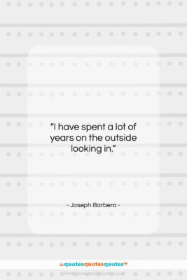 Joseph Barbera quote: “I have spent a lot of years…”- at QuotesQuotesQuotes.com