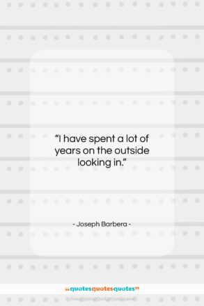 Joseph Barbera quote: “I have spent a lot of years…”- at QuotesQuotesQuotes.com