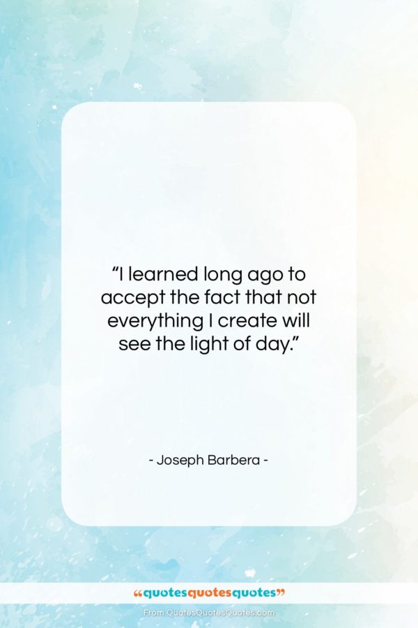 Joseph Barbera quote: “I learned long ago to accept the…”- at QuotesQuotesQuotes.com