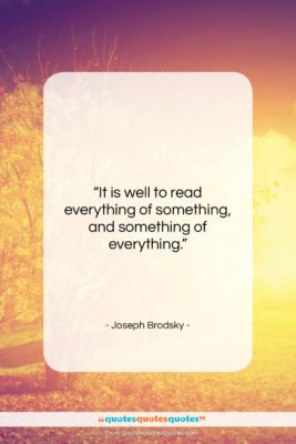 Joseph Brodsky quote: “It is well to read everything of…”- at QuotesQuotesQuotes.com