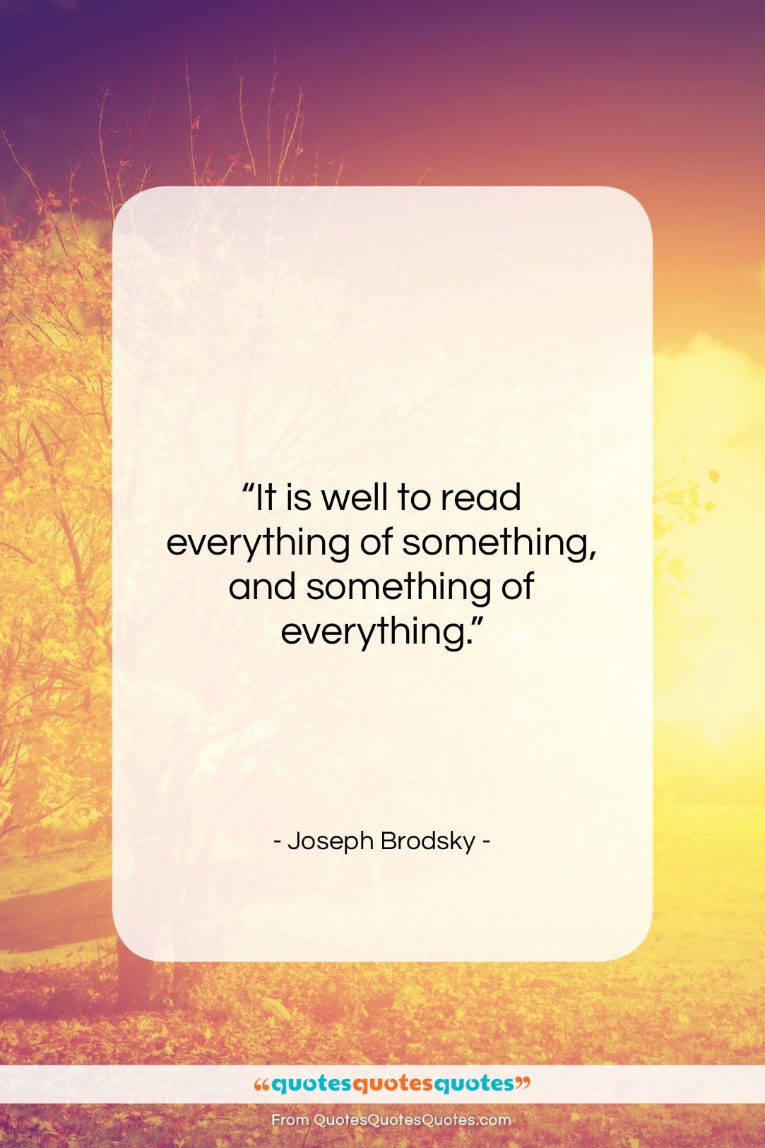Joseph Brodsky quote: “It is well to read everything of…”- at QuotesQuotesQuotes.com