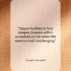 Joseph Campbell quote: “Opportunities to find deeper powers within ourselves…”- at QuotesQuotesQuotes.com