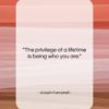 Joseph Campbell quote: “The privilege of a lifetime is being…”- at QuotesQuotesQuotes.com