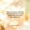 Joseph Campbell quote: “We must let go of the life…”- at QuotesQuotesQuotes.com