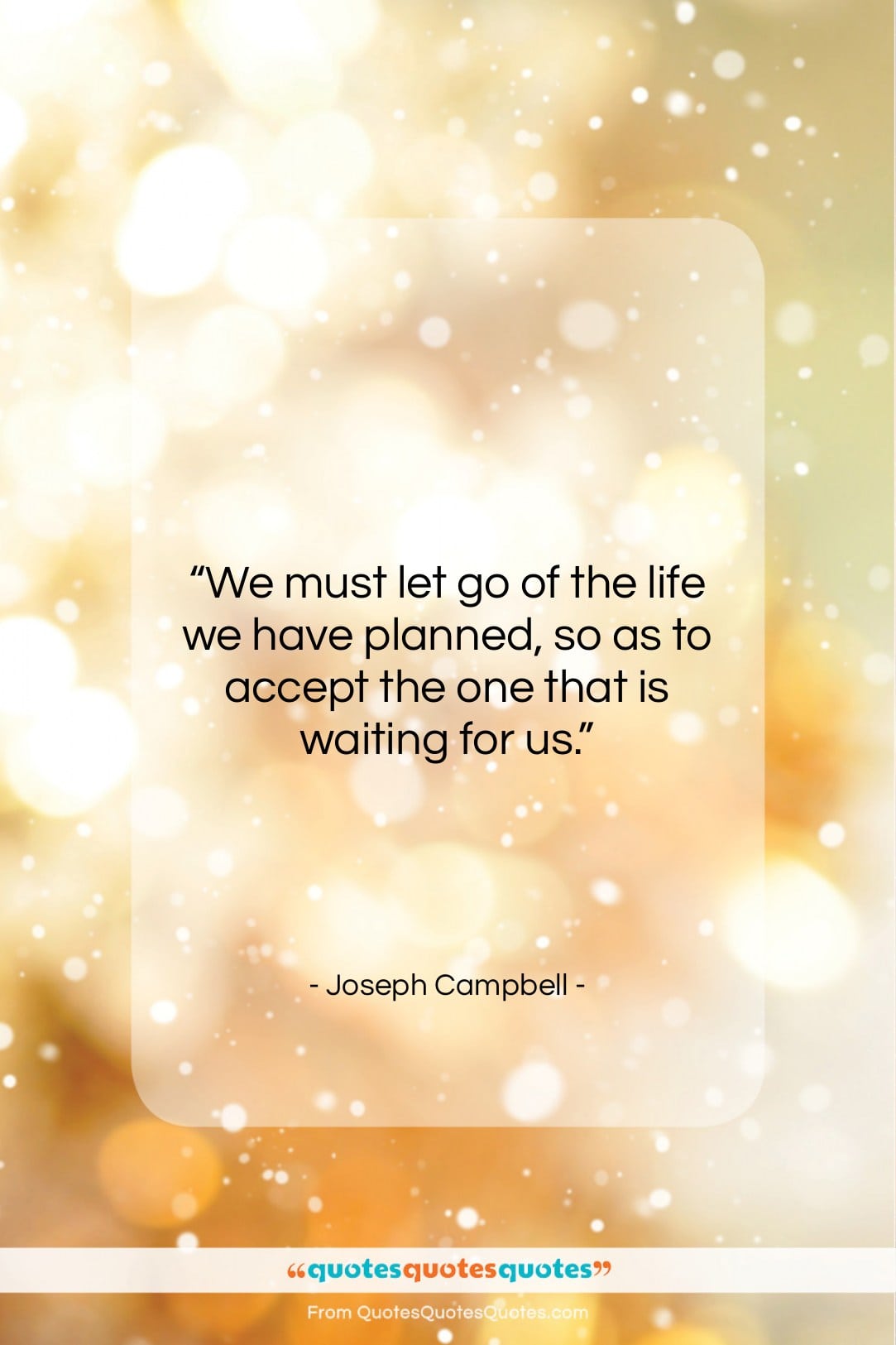 Joseph Campbell quote: “We must let go of the life…”- at QuotesQuotesQuotes.com