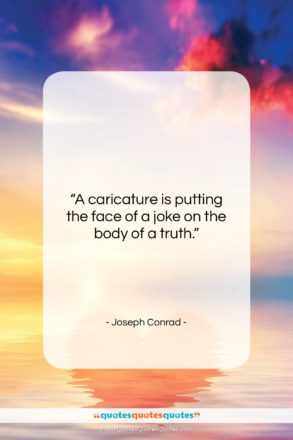 Joseph Conrad quote: “A caricature is putting the face of…”- at QuotesQuotesQuotes.com