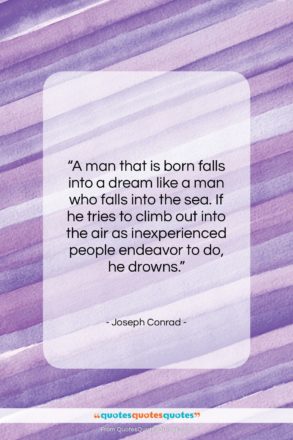 Joseph Conrad quote: “A man that is born falls into…”- at QuotesQuotesQuotes.com