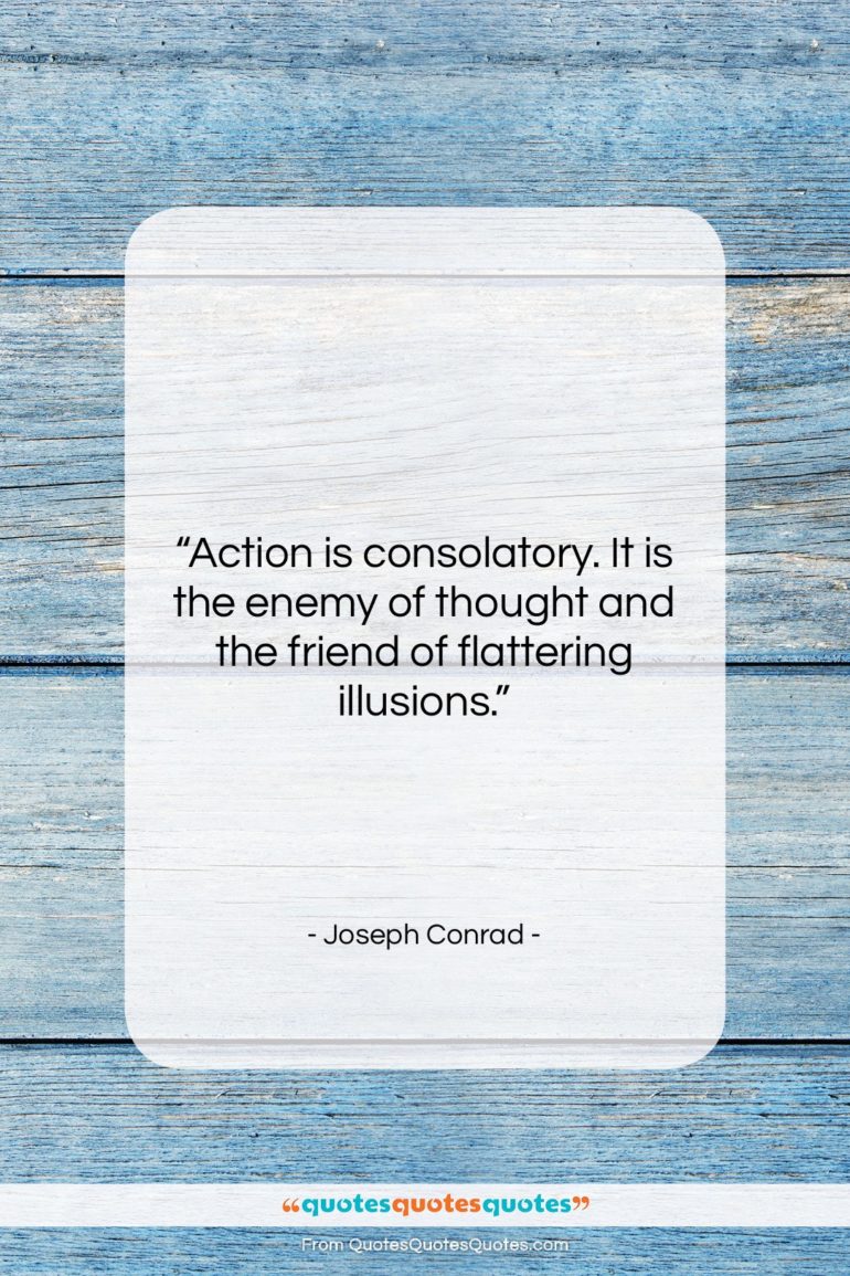 Joseph Conrad quote: “Action is consolatory. It is the enemy…”- at QuotesQuotesQuotes.com