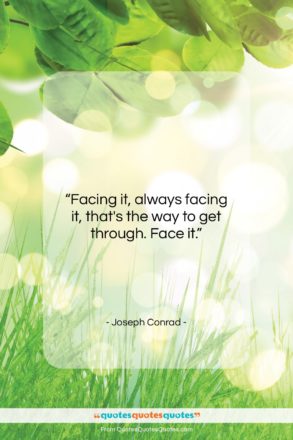 Joseph Conrad quote: “Facing it, always facing it, that’s the…”- at QuotesQuotesQuotes.com