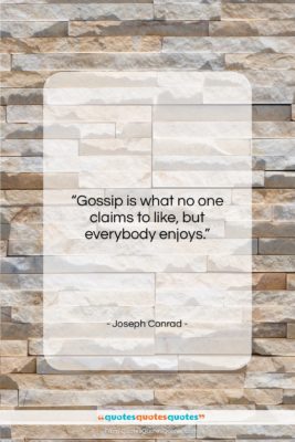 Joseph Conrad quote: “Gossip is what no one claims to…”- at QuotesQuotesQuotes.com