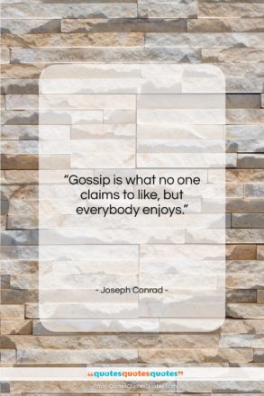 Joseph Conrad quote: “Gossip is what no one claims to…”- at QuotesQuotesQuotes.com