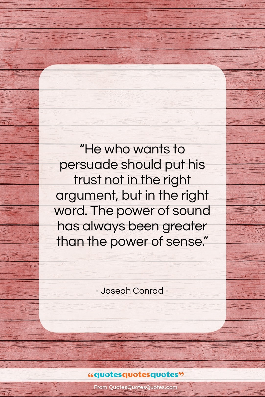 Joseph Conrad quote: “He who wants to persuade should put…”- at QuotesQuotesQuotes.com