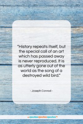 Joseph Conrad quote: “History repeats itself, but the special call…”- at QuotesQuotesQuotes.com