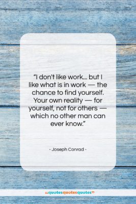 Joseph Conrad quote: “I don’t like work… but I like…”- at QuotesQuotesQuotes.com