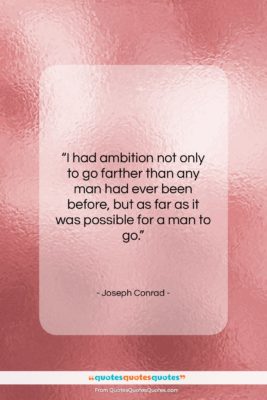 Joseph Conrad quote: “I had ambition not only to go…”- at QuotesQuotesQuotes.com