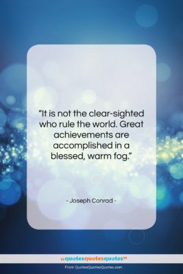 Joseph Conrad quote: “It is not the clear-sighted who rule…”- at QuotesQuotesQuotes.com